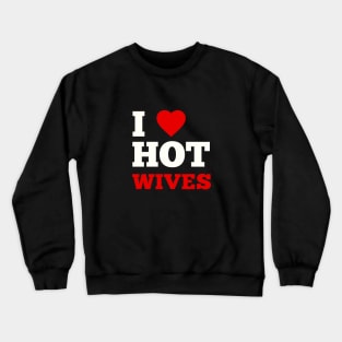 I Love Hot Wives Crewneck Sweatshirt
